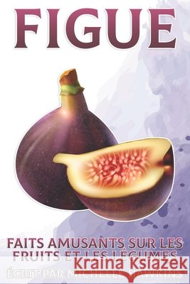 Figue: Faits amusants sur les fruits et les légumes #45 Michelle Hawkins 9798517112316 Independently Published - książka