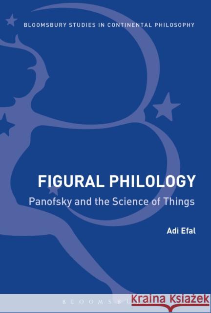 Figural Philology: Panofsky and the Science of Things Adi Efal 9781350067288 Bloomsbury Academic - książka