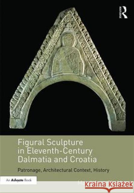 Figural Sculpture in Eleventh-Century Dalmatia and Croatia: Patronage, Architectural Context, History Magdalena Skoblar 9781472466037 Routledge - książka