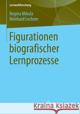 Figurationen Biografischer Lernprozesse Mikula, Regina 9783658041717 Springer - książka