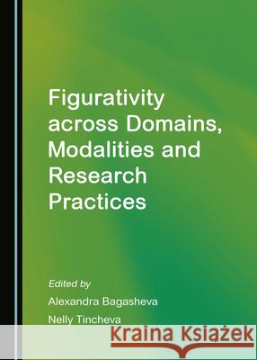Figurativity Across Domains, Modalities and Research Practices Alexandra Bagasheva Nelly Tincheva 9781527577879 Cambridge Scholars Publishing - książka