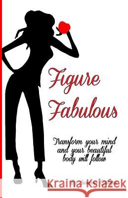 Figure Fabulous: Transform your mind and your beautiful body will follow Gallegos, Susanna M. 9781482516401 Createspace - książka