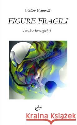 Figure Fragili _ Parole e Immagini, 3 Valter Vannelli 9781291995305 Lulu Press Inc - książka
