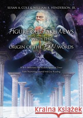 Figure Out Fake News With The Origin of the F & N Words: H & G Bibliolatry for Modern Spiritual Times Faith Nurturing Journal with Joy Reading Susan A Cole, William B Henderson, Jr 9781632211873 Xulon Press - książka
