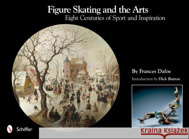 Figure Skating and the Arts: Eight Centuries of Sport and Inspiration Frances Dafoe 9780764338038 Schiffer Publishing - książka
