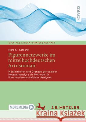 Figurennetzwerke Im Mittelhochdeutschen Artusroman: M?glichkeiten Und Grenzen Der Sozialen Netzwerkanalyse ALS Methode F?r Literaturwissenschaftliche Nora K. Ketschik 9783662699836 J.B. Metzler - książka