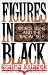 Figures in Black: Words, Signs, and the Racial Self Gates, Henry Louis 9780195060744 Oxford University Press