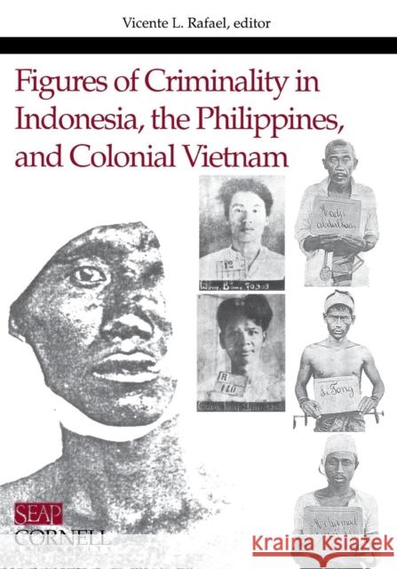 Figures of Criminality in Indonesia, the Philippines, and Colonial Vietnam Vicente L. Rafael 9780877277248 Southeast Asia Program Publications Southeast - książka