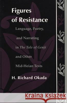Figures of Resistance: Language, Poetry, and Narrating in the Tale of the Genji and Other Mid-Heian Texts H. Richard Okada Richard H. Okada Okada 9780822311850 Duke University Press - książka