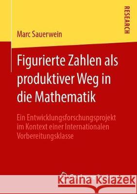 Figurierte Zahlen ALS Produktiver Weg in Die Mathematik: Ein Entwicklungsforschungsprojekt Im Kontext Einer Internationalen Vorbereitungsklasse Sauerwein, Marc 9783658276492 Springer Spektrum - książka