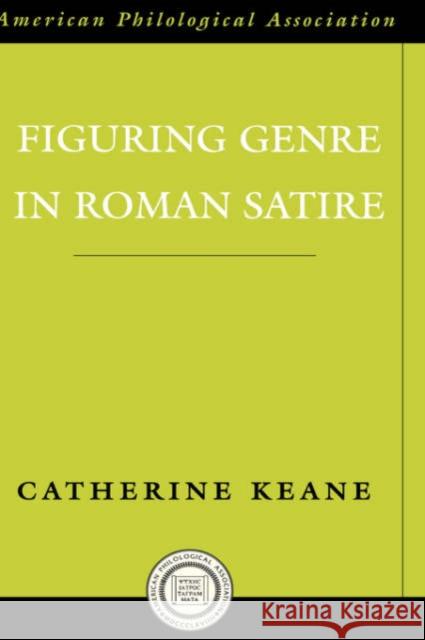 Figuring Genre in Roman Satire Catherine Keane 9780195183306 American Philological Association Book - książka