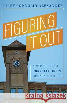 Figuring It Out: A Memoir about Connolly, Inc's Journey to the Top Libby Connolly Alexander 9781642250435 Advantage Media Group - książka