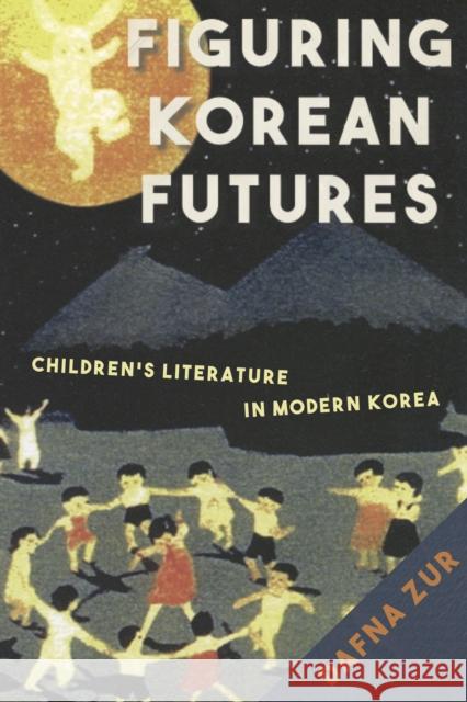 Figuring Korean Futures : Children's Literature in Modern Korea Dafna Zur   9781503601680 Stanford University Press - książka