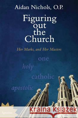 Figuring Out the Church: Her Marks, and Her Masters Nichols, Aidan 9781586178185 Ignatius Press - książka