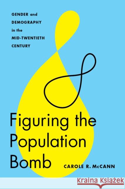 Figuring the Population Bomb: Gender and Demography in the Mid-Twentieth Century Carole R. McCann 9780295999098 University of Washington Press - książka