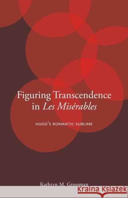 Figuring Transcendence in Les Misérables: Hugo's Romantic Sublime Grossman, Kathryn M. 9780271078755 Penn State University Press - książka