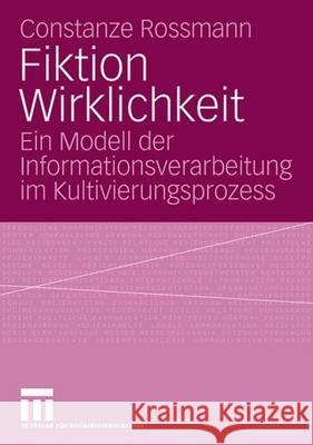 Fiktion Wirklichkeit: Ein Modell Der Informationsverarbeitung Im Kultivierungsprozess Constanze Rossmann 9783531155753 Vs Verlag Fur Sozialwissenschaften - książka