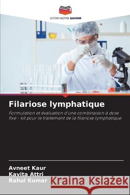 Filariose lymphatique Kaur, Avneet, Attri, Kavita, Kumar, Rahul 9786209372681 Editions Notre Savoir - książka