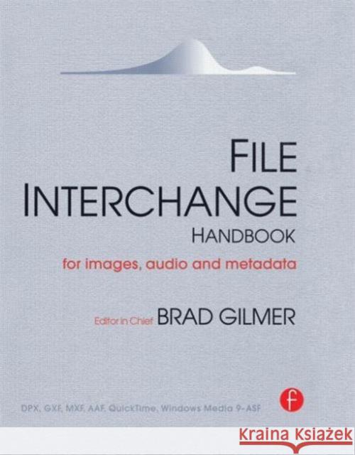 File Interchange Handbook: For Professional Images, Audio and Metadata Gilmer, Brad 9780240806051 Focal Press - książka