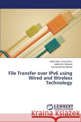 File Transfer over IPv6 using Wired and Wireless Technology Ismail Mohd Nazri 9783659617591 LAP Lambert Academic Publishing - książka