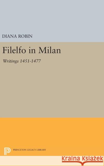 Filelfo in Milan: Writings 1451-1477 Diana Robin 9780691636900 Princeton University Press - książka