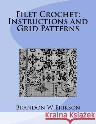 Filet Crochet: Instructions and Grid Patterns Brandon W. Erikson 9781494720766 Createspace - książka
