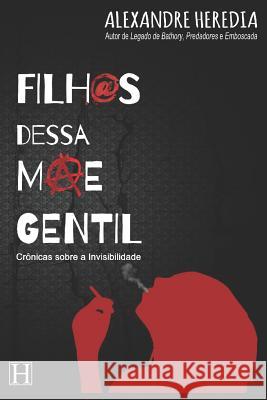 Filh@s dessa Mãe Gentil: Crônicas sobre a Invisibilidade Heredia, Alexandre 9781520108452 Independently Published - książka