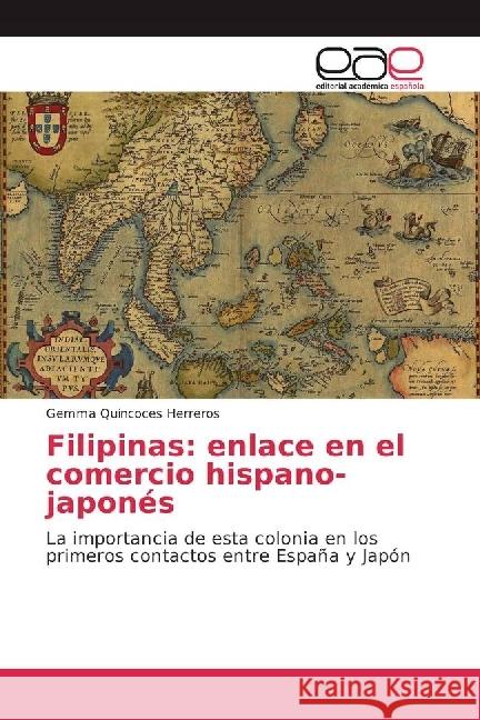 Filipinas: enlace en el comercio hispano-japonés : La importancia de esta colonia en los primeros contactos entre España y Japón Quincoces Herreros, Gemma 9786202230230 Editorial Académica Española - książka