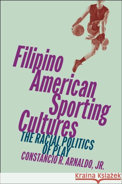 Filipino American Sporting Cultures: The Racial Politics of Play Constancio R. Arnaldo Jr 9781479820917 New York University Press - książka