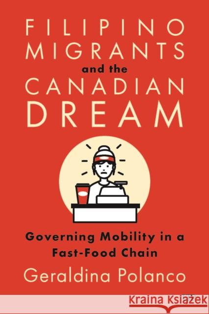 Filipino Migrants and the Canadian Dream: Governing Mobility in a Fast-Food Chain Geraldina Polanco 9781487522209 University of Toronto Press - książka