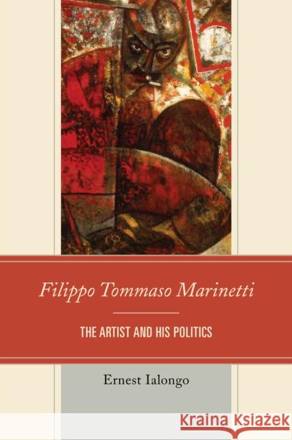 Filippo Tommaso Marinetti: The Artist and His Politics Ernest Ialongo 9781611477580 Fairleigh Dickinson University Press - książka