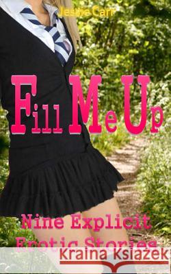 Fill Me Up: Nine Explicit Erotic Stories Jessie Carr 9781503043282 Createspace - książka