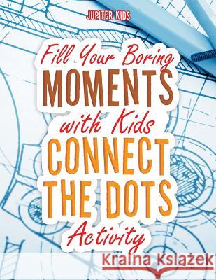 Fill Your Boring Moments with Kids Connect the Dots Activity Jupiter Kids 9781683266167 Jupiter Kids - książka