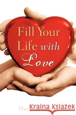 Fill Your Life With Love Mark Lehman 9781602668959 Xulon Press - książka