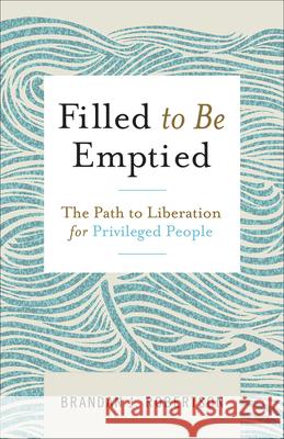 Filled to Be Emptied: The Path to Liberation for Privileged People Brandan J. Robertson 9780664267247 Westminster John Knox Press - książka