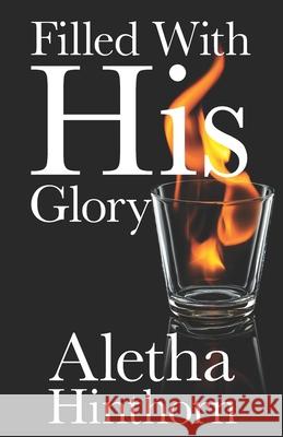 Filled With His Glory Aletha Hinthorn 9781650112602 Independently Published - książka