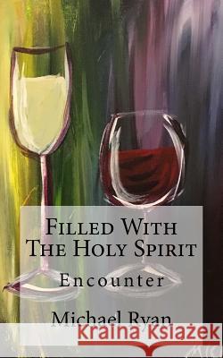 Filled with the Holy Spirit: Encounter Michael Ryan 9781499309904 Createspace Independent Publishing Platform - książka