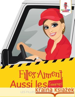 Filles Aiment Aussi les Camions !: Les Filles Coloriages Coloring Bandit 9780228212393 Coloring Bandit - książka