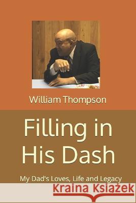 Filling in His Dash: My Dad's Loves, Life and Legacy Ivan Thompson William Thompson  9798376094051 Independently Published - książka