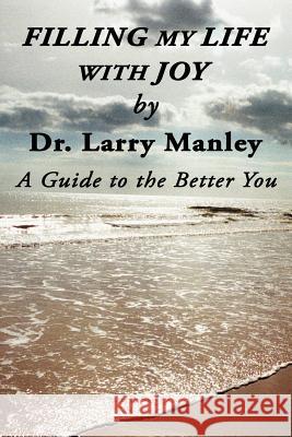 Filling My Life with Joy: A Guide to the Better You Manley, Larry 9781449754938 WestBow Press - książka