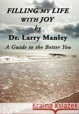 Filling My Life with Joy: A Guide to the Better You Manley, Larry 9781449754952 WestBow Press - książka