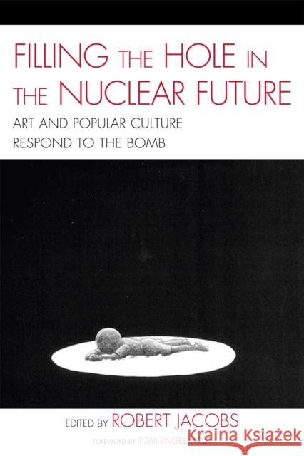 Filling the Hole in the Nuclear Future: Art and Popular Culture Respond to the Bomb Jacobs, Robert 9780739135563 Lexington Books - książka