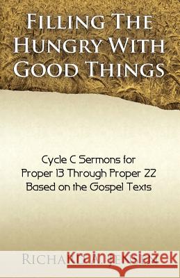 Filling the Hungry with Good Things: Gospel Sermons for Propers 13-22, Cycle C Richard A. Jensen 9780788026805 CSS Publishing Company - książka