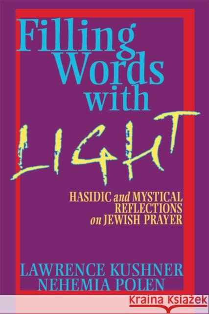 Filling Words with Light: Hasidic and Mystical Reflections on Jewish Prayer Lawrence Kushner Nehemiah Polen 9781683360551 Jewish Lights Publishing - książka