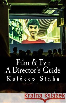 Film & Tv: A Director's Guide Sinha, Kuldeep 9781530815067 Createspace Independent Publishing Platform - książka