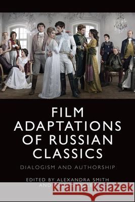 Film Adaptations of Russian Classics: Dialogism and Authorship Smith, Alexandra 9781474499132 EDINBURGH UNIVERSITY PRESS - książka