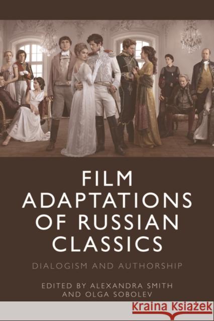 Film Adaptations of Russian Classics: Dialogism and Authorship Alexandra Smith Olga Sobolev 9781474499149 Edinburgh University Press - książka