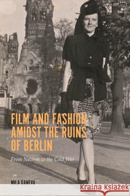 Film and Fashion Amidst the Ruins of Berlin: From Nazism to the Cold War Mila Ganeva 9781571135766 Camden House - książka