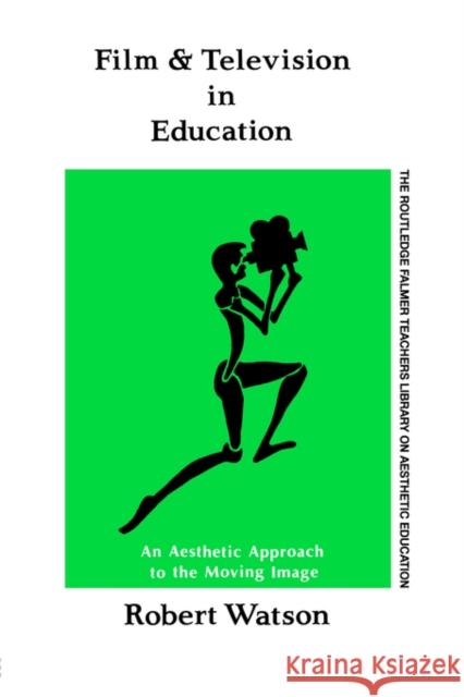 Film and Television in Education: An Aesthetic Approach to the Moving Image Watson, Robert 9781850007159 Routledge - książka
