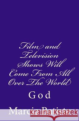 Film and Television Shows Will Come From All Over The World: God Batiste, Marcia 9781496155931 Createspace - książka